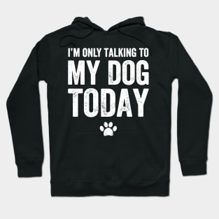 I'm only talking to my dog today Hoodie